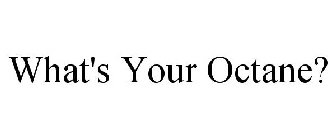 WHAT'S YOUR OCTANE?