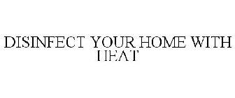 DISINFECT YOUR HOME WITH HEAT