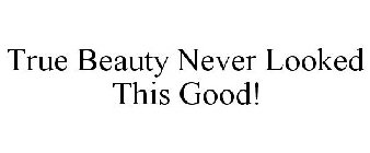 TRUE BEAUTY NEVER LOOKED THIS GOOD!