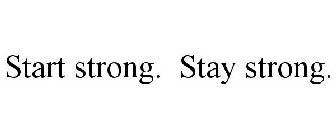 START STRONG. STAY STRONG.