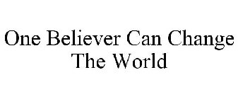 ONE BELIEVER CAN CHANGE THE WORLD