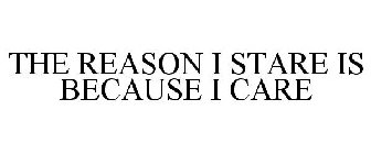 THE REASON I STARE IS BECAUSE I CARE