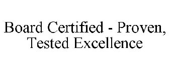 BOARD CERTIFIED - PROVEN, TESTED EXCELLENCE
