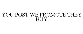 YOU POST WE PROMOTE THEY BUY