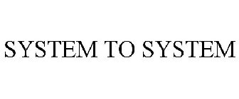 SYSTEM TO SYSTEM