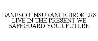 BANESCO INSURANCE BROKERS LIVE IN THE PRESENT WE SAFEGUARD YOUR FUTURE