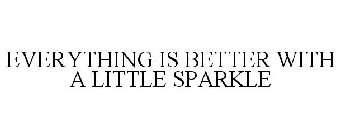 EVERYTHING IS BETTER WITH A LITTLE SPARKLE