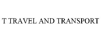 T TRAVEL AND TRANSPORT