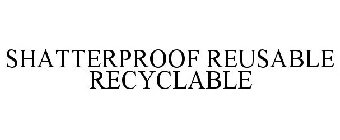 SHATTERPROOF REUSABLE RECYCLABLE