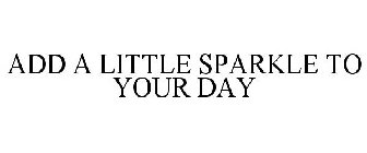 ADD A LITTLE SPARKLE TO YOUR DAY