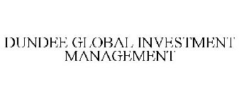 DUNDEE GLOBAL INVESTMENT MANAGEMENT