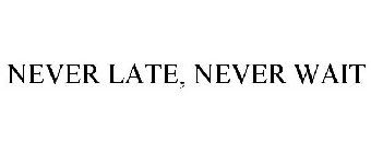 NEVER LATE, NEVER WAIT