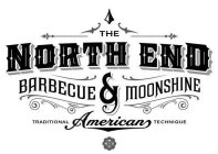 THE NORTH END BARBECUE & MOONSHINE TRADITIONAL AMERICAN TECHNIQUE N E XXX