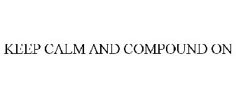 KEEP CALM AND COMPOUND ON