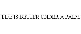 LIFE IS BETTER UNDER A PALM