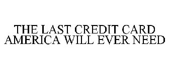 THE LAST CREDIT CARD AMERICA WILL EVER NEED