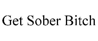 GET SOBER BITCH