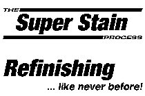 THE SUPER STAIN PROCESS REFINISHING ...LIKE NEVER BEFORE!