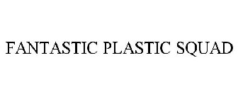 FANTASTIC PLASTIC SQUAD