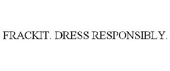 FRACKIT. DRESS RESPONSIBLY.