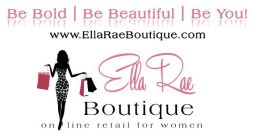 BE BOLD| BE BEAUTIFUL| BE YOU! WWW.ELLARAEBOUTIQUE.COM ELLA RAE BOUTIQUE ON LINE RETAIL FOR WOMEN