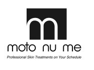 M MOTO NU ME PROFESSIONAL SKIN TREATMENTS ON YOUR SCHEDULE