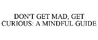 DON'T GET MAD, GET CURIOUS: A MINDFUL GUIDE