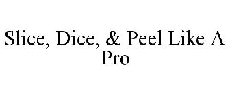 SLICE, DICE, & PEEL LIKE A PRO