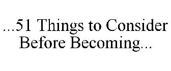 ...51 THINGS TO CONSIDER BEFORE BECOMING...
