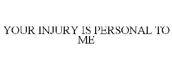 YOUR INJURY IS PERSONAL TO ME
