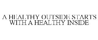A HEALTHY OUTSIDE STARTS WITH A HEALTHY INSIDE