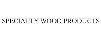 SPECIALTY WOOD PRODUCTS
