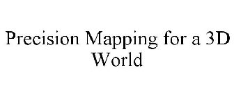 PRECISION MAPPING FOR A 3D WORLD