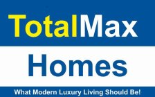 TOTALMAX HOMES WHAT MODERN LUXURY LIVING SHOULD BE!