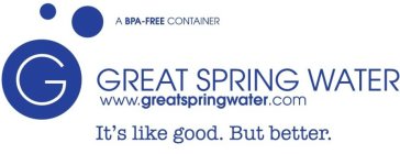 G GREAT SPRING WATER WWW.GREATSPRINGWATER.COM IT'S LIKE GOOD.BUT BETTER. A BPA-FREE CONTAINER
