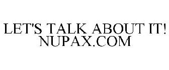 LET'S TALK ABOUT IT! NUPAX.COM