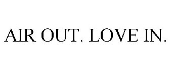 AIR OUT. LOVE IN.