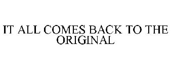 IT ALL COMES BACK TO THE ORIGINAL