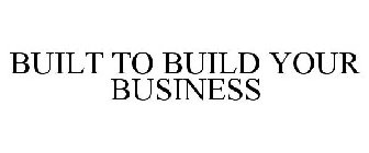 BUILT TO BUILD YOUR BUSINESS