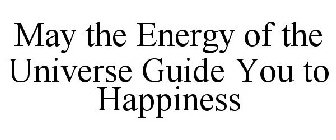 MAY THE ENERGY OF THE UNIVERSE GUIDE YOU TO HAPPINESS