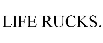 LIFE RUCKS.