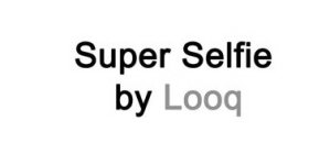 SUPER SELFIE BY LOOQ