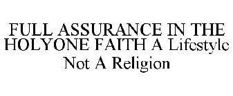 FULL ASSURANCE IN THE HOLYONE FAITH A LIFE STYLE NOT A RELIGION