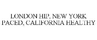 LONDON HIP, NEW YORK PACED, CALIFORNIA HEALTHY