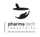 PHARMA TECH INDUSTRIES WE MAKE PRODUCTS THAT FULFILL PROMISES
