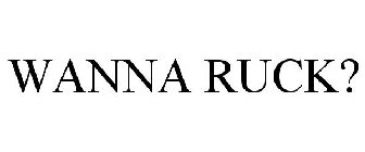 WANNA RUCK?