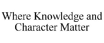 WHERE KNOWLEDGE AND CHARACTER MATTER