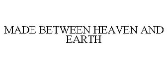 MADE BETWEEN HEAVEN AND EARTH