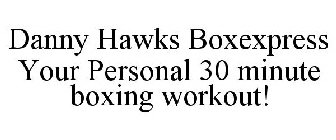 DANNY HAWKS BOXEXPRESS YOUR PERSONAL 30 MINUTE BOXING WORKOUT!