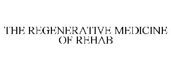 THE REGENERATIVE MEDICINE OF REHAB